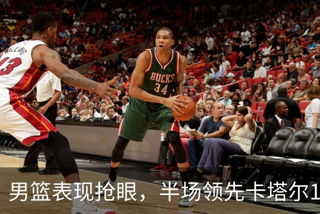 男篮表现抢眼，半场领先卡塔尔11分！
