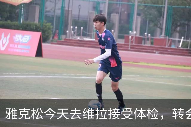 雅克松今天去维拉接受体检，转会快马加鞭！